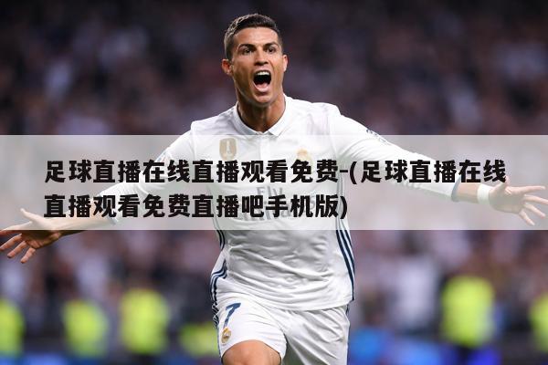 足球直播在线直播观看免费-(足球直播在线直播观看免费直播吧手机版)