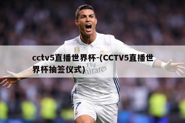 cctv5直播世界杯-(CCTV5直播世界杯抽签仪式)